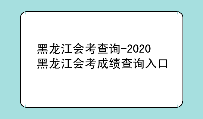 黑龙江会考查询-2020黑龙江会考成绩查询入口