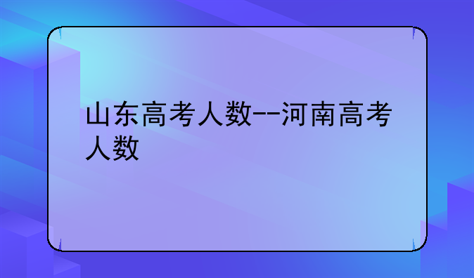 山东高考人数--河南高考人数