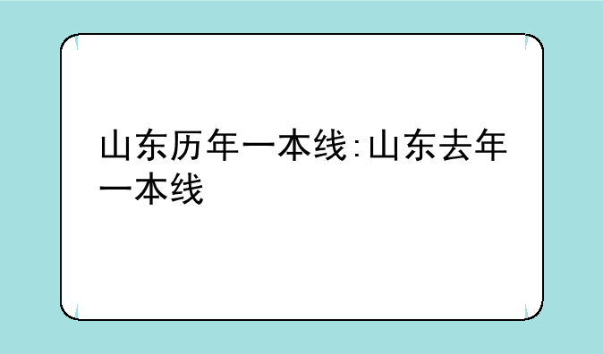 山东历年一本线:山东去年一本线