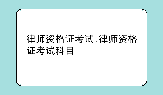 律师资格证考试;律师资格证考试科目