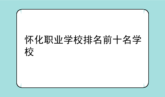 怀化职业学校排名前十名学校