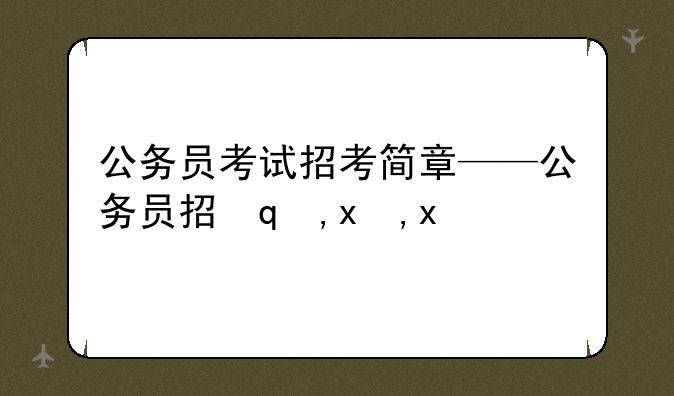 公务员考试招考简章——公务员招录简章