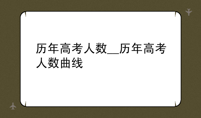 历年高考人数__历年高考人数曲线